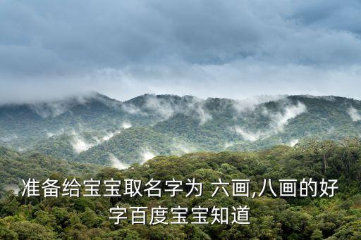 準備給寶寶取名字為 六畫,八畫的好字百度寶寶知道