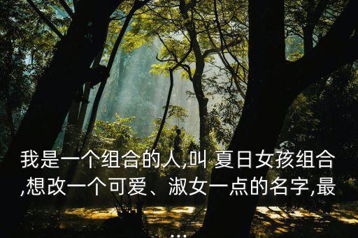 我是一個組合的人,叫 夏日女孩組合,想改一個可愛、淑女一點的名字,最...