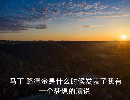  馬丁 路德金是什么時候發表了我有一個夢想的演說