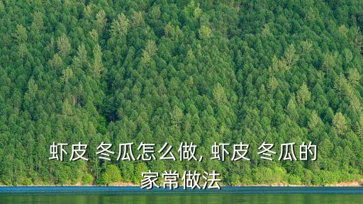  蝦皮 冬瓜怎么做, 蝦皮 冬瓜的家常做法