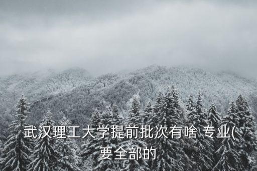 武漢理工大學專業,武漢理工大學61nked專業排名出爐