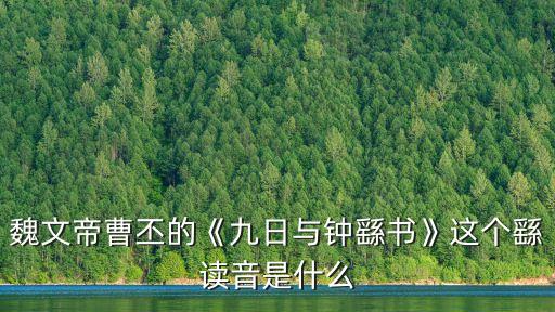 魏文帝曹丕的《九日與鐘繇書》這個(gè)繇讀音是什么