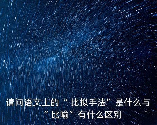 比喻和比擬的區別,比喻、比擬的區別是什么?