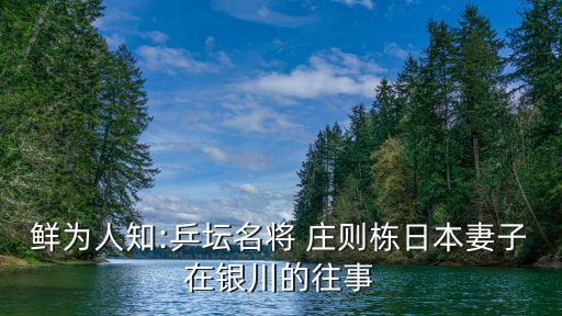 鮮為人知:乒壇名將 莊則棟日本妻子在銀川的往事