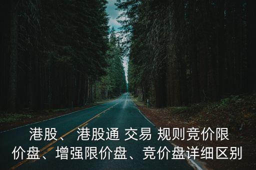  港股、 港股通 交易 規則競價限價盤、增強限價盤、競價盤詳細區別