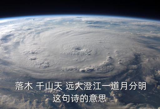  落木 千山天 遠大澄江一道月分明這句詩的意思