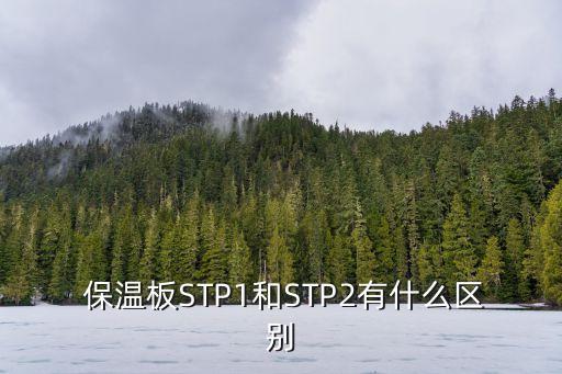  保溫板STP1和STP2有什么區別