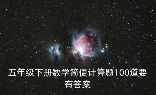 五年級下冊數(shù)學簡便計算題100道要有答案