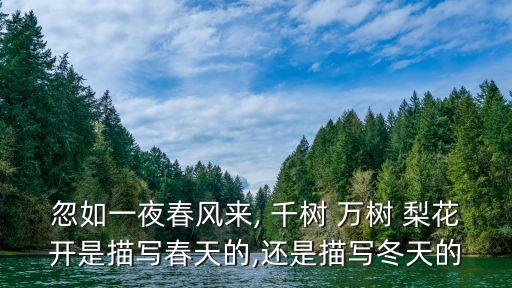 忽如一夜春風(fēng)來(lái), 千樹(shù) 萬(wàn)樹(shù) 梨花開(kāi)是描寫(xiě)春天的,還是描寫(xiě)冬天的