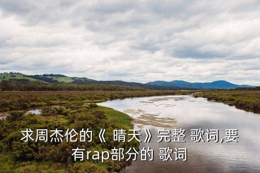 求周杰倫的《 晴天》完整 歌詞,要有rap部分的 歌詞