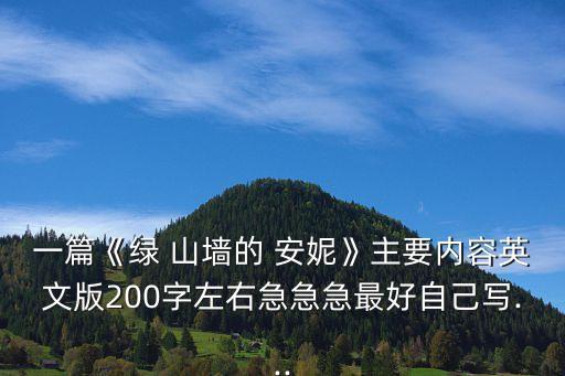 一篇《綠 山墻的 安妮》主要內容英文版200字左右急急急最好自己寫...
