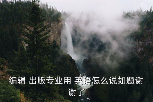 出版用英語(yǔ)怎么說(shuō),專業(yè)用英語(yǔ)怎么說(shuō)?出版社:這是一本英語(yǔ)雜志