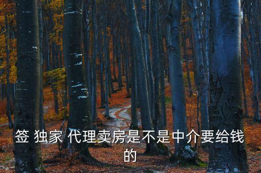簽 獨家 代理賣房是不是中介要給錢的