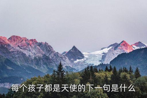 每個孩子都是天使，每個孩子都是天使的下一句是什么