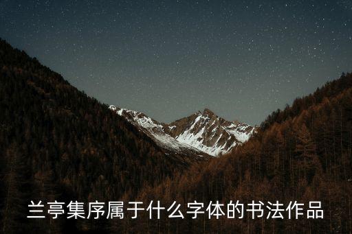 蘭亭集序?qū)儆谑裁醋煮w的書(shū)法作品