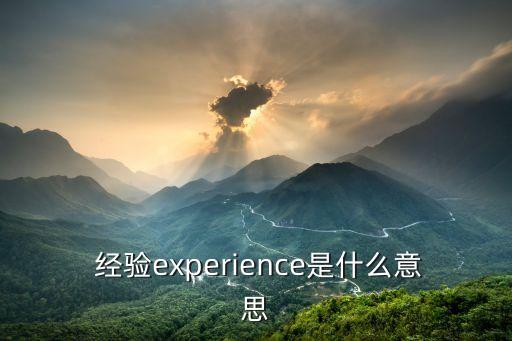 經驗的意思,經驗可以解釋為體驗