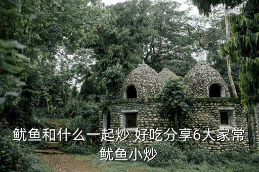 魷魚和什么一起炒 好吃分享6大家常魷魚小炒
