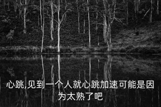 某個心跳,見到一個人就心跳加速?可能是因為太熟了吧