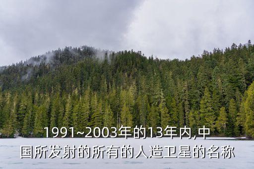 1991~2003年的13年內(nèi),中國(guó)所發(fā)射的所有的人造衛(wèi)星的名稱