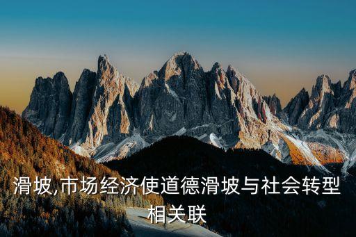 道德滑坡,市場經(jīng)濟(jì)使道德滑坡與社會轉(zhuǎn)型相關(guān)聯(lián)
