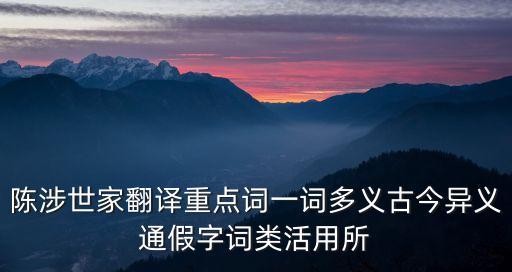 陳涉世家翻譯重點詞一詞多義古今異義通假字詞類活用所