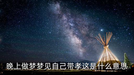晚上做夢夢見自己帶孝這是什么意思