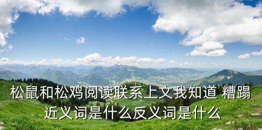 松鼠和松雞閱讀聯(lián)系上文我知道 糟蹋 近義詞是什么反義詞是什么
