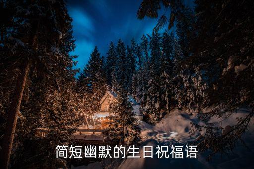 簡(jiǎn)短幽默的生日祝福語