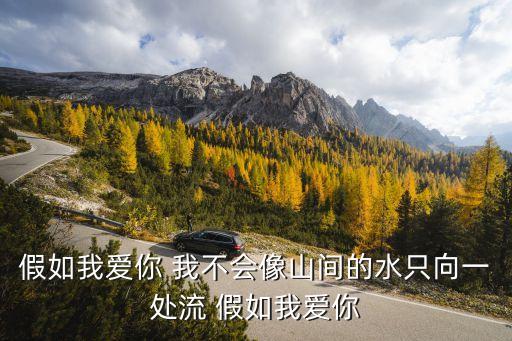 假如我愛你 我不會像山間的水只向一處流 假如我愛你