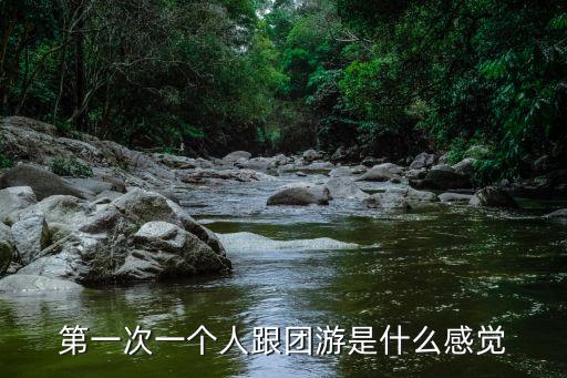 第一次一個人跟團游是什么感覺