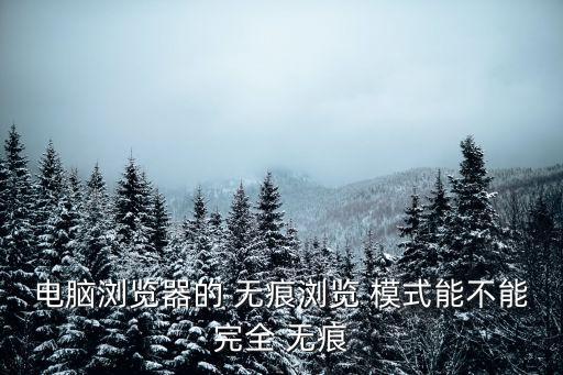 電腦瀏覽器的 無痕瀏覽 模式能不能完全 無痕