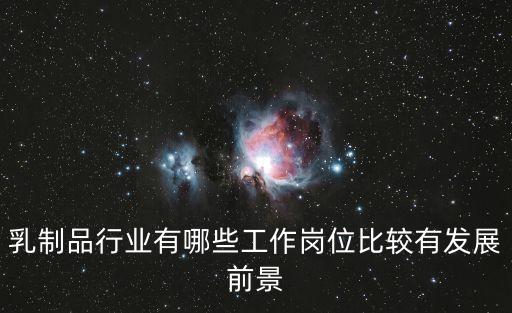 乳制品行業(yè)有哪些工作崗位比較有發(fā)展前景