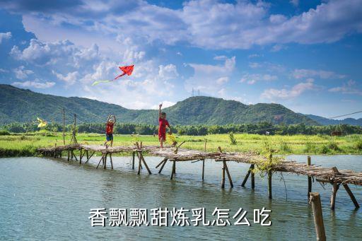 香飄飄甜煉乳怎么吃