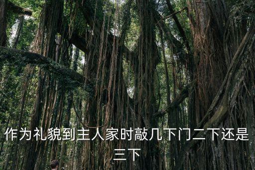 敲門敲兩下還是三下，作為禮貌到主人家時敲幾下門二下還是三下