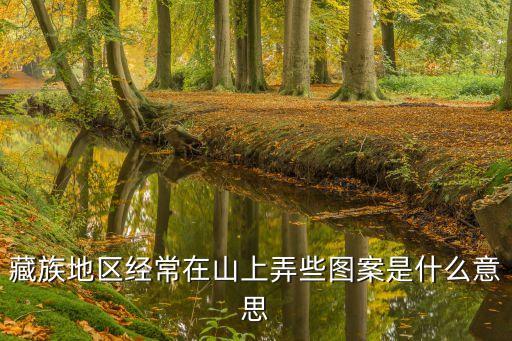 藏族圖案，藏族地區經常在山上弄些圖案是什么意思