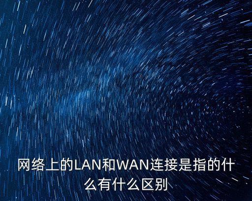 網絡上的LAN和WAN連接是指的什么有什么區別