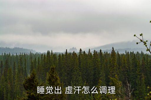  睡覺出 虛汗怎么調理