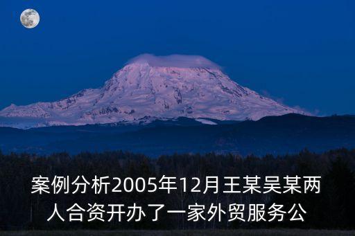 案例分析2005年12月王某吳某兩人合資開辦了一家外貿服務公