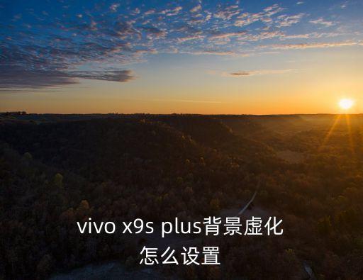 vivo x9s plus背景虛化怎么設置
