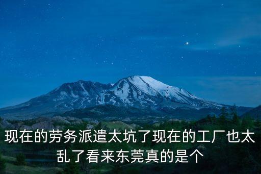 現(xiàn)在的勞務(wù)派遣太坑了現(xiàn)在的工廠也太亂了看來東莞真的是個(gè)