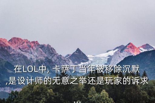 在LOL中, 卡薩丁當年被移除沉默,是設計師的無意之舉還是玩家的訴求...