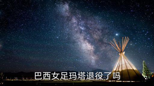 巴西女足瑪塔退役了嗎