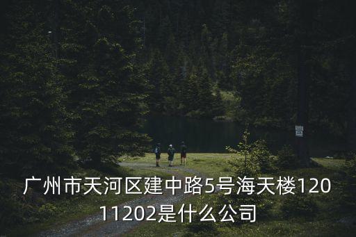 廣州市天河區(qū)建中路5號海天樓12011202是什么公司