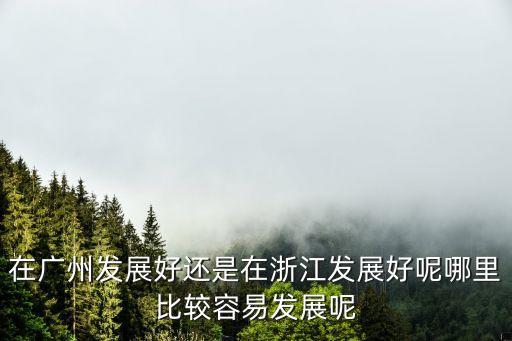 浙江和廣州哪個適合發展，浙江和廣東到底哪個發達