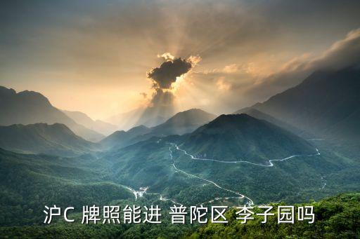 滬c上海市普陀區(qū)李子園，滬C 牌照能進(jìn) 普陀區(qū) 李子園嗎