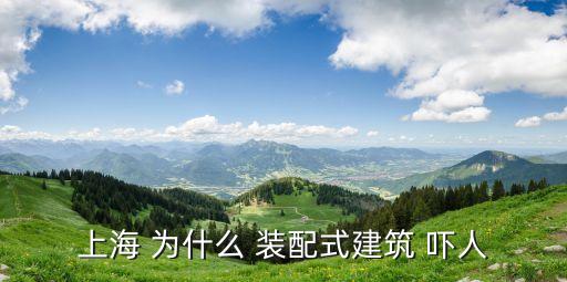 上海市裝配式建筑計算，上海 為什么 裝配式建筑 嚇人