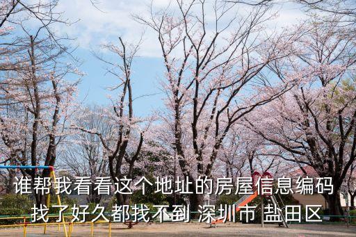 誰幫我看看這個地址的房屋信息編碼 找了好久都找不到 深圳市 鹽田區(qū)