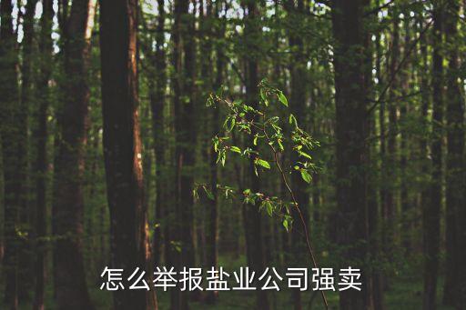 怎么舉報鹽業(yè)公司強賣