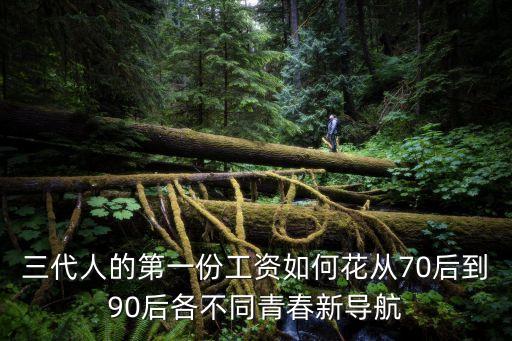 三代人的第一份工資如何花從70后到90后各不同青春新導(dǎo)航