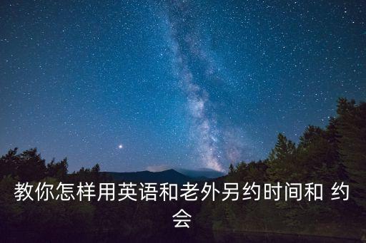 教你怎樣用英語和老外另約時間和 約會